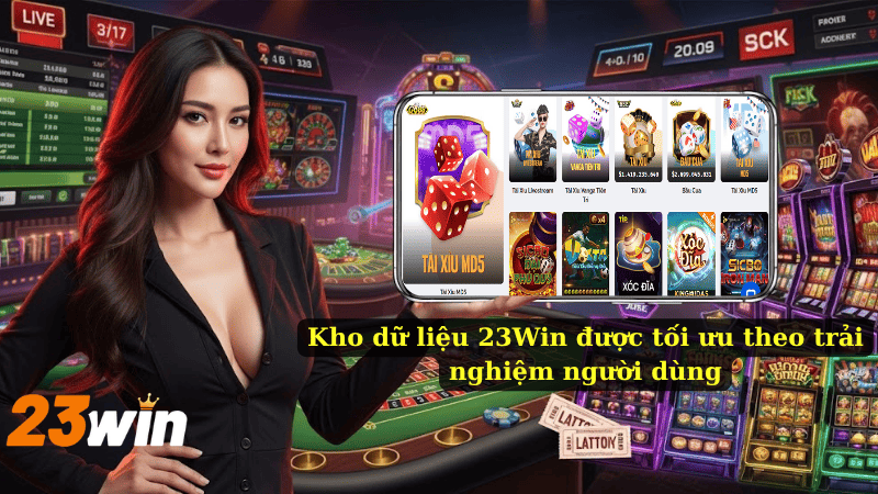 Kho dữ liệu 23Win được tối ưu theo trải nghiệm người dùng