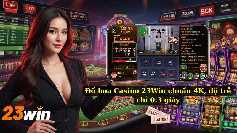 Đồ họa Casino 23Win chuẩn 4K, độ trễ chỉ 0.3 giây