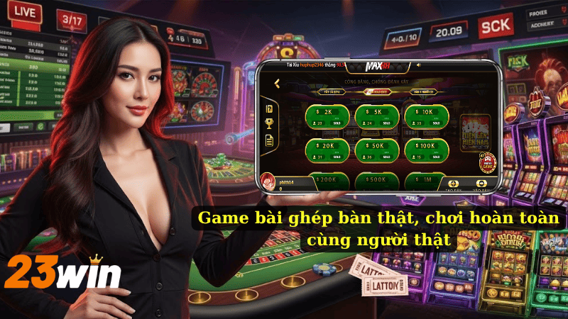 Game bài ghép bàn thật, chơi hoàn toàn cùng người thật
