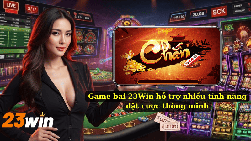 Game bài 23Win hỗ trợ nhiều tính năng đặt cược thông minh