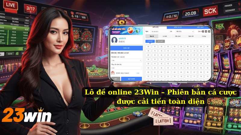 Lô đề online 23Win – Phiên bản cá cược được cải tiến toàn diện