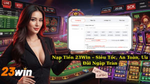 Nạp Tiền 23Win – Siêu Tốc, An Toàn, Ưu Đãi Ngập Tràn