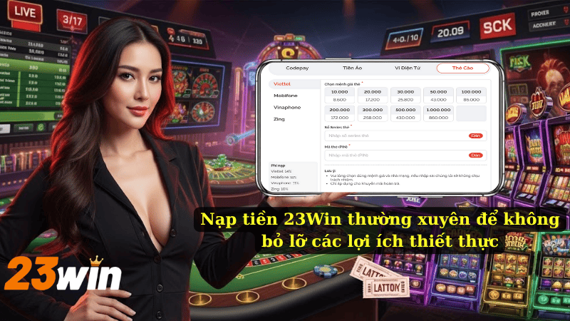 Nạp tiền 23Win thường xuyên để không bỏ lỡ các lợi ích thiết thực