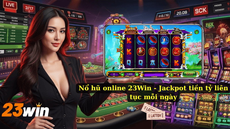 Nổ hũ online 23Win - Jackpot tiền tỷ liên tục mỗi ngày