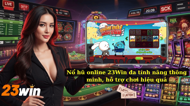Nổ hũ online 23Win đa tính năng thông minh, hỗ trợ chơi hiệu quả