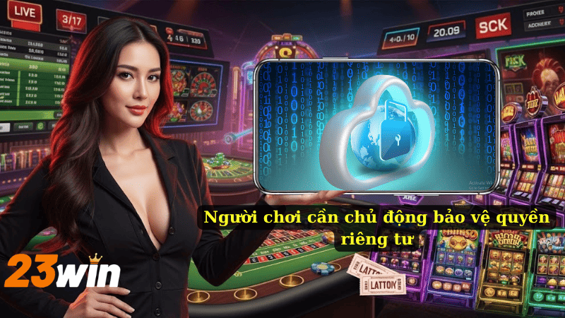 Người chơi cần chủ động bảo vệ quyền riêng tư